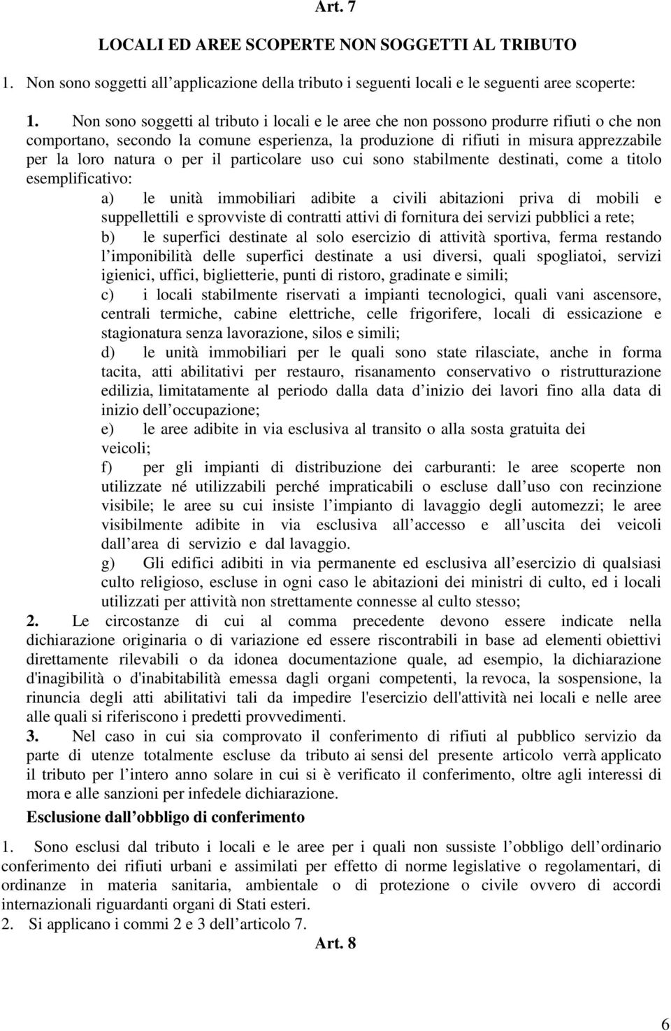 o per il particolare uso cui sono stabilmente destinati, come a titolo esemplificativo: a) le unità immobiliari adibite a civili abitazioni priva di mobili e suppellettili e sprovviste di contratti