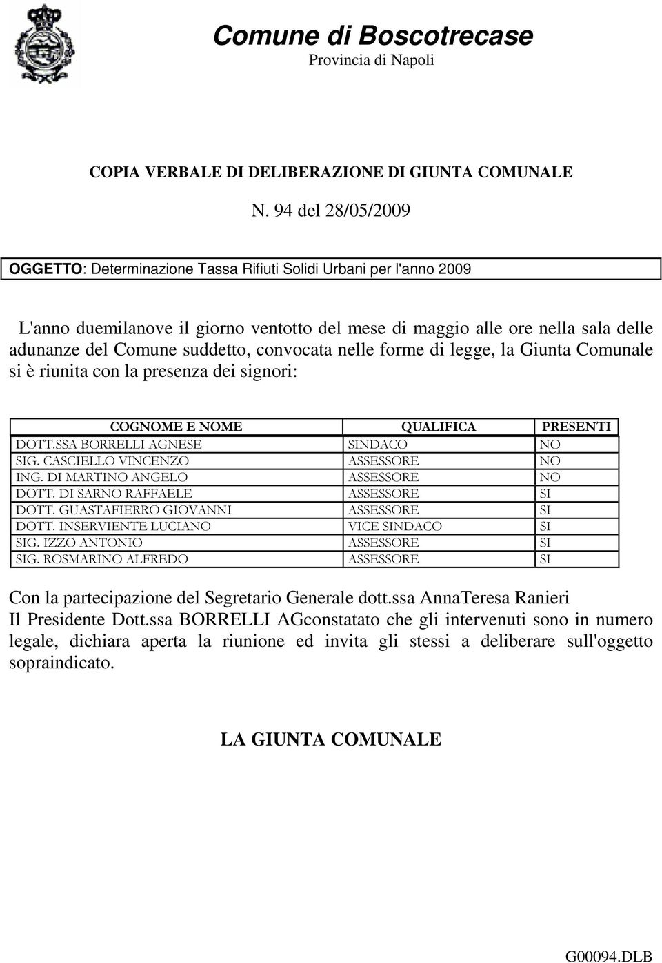 delle adunanze del Comune suddetto, convocata nelle forme di legge, la Giunta Comunale si è riunita con la presenza dei signori: Con la partecipazione del