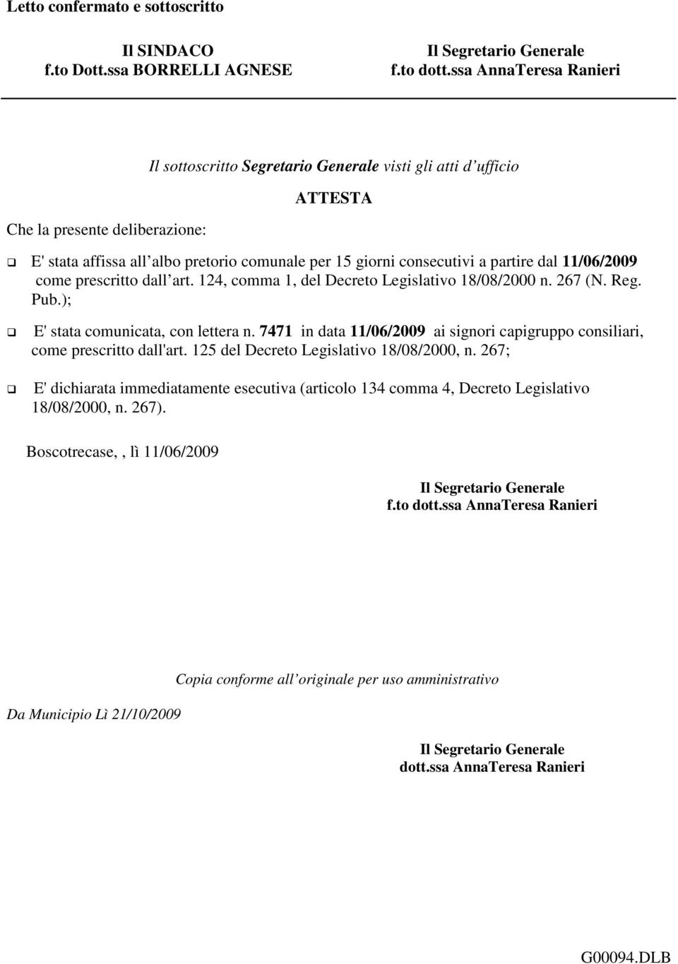 partire dal 11/06/2009 come prescritto dall art. 124, comma 1, del Decreto Legislativo 18/08/2000 n. 267 (N. Reg. Pub.); E' stata comunicata, con lettera n.