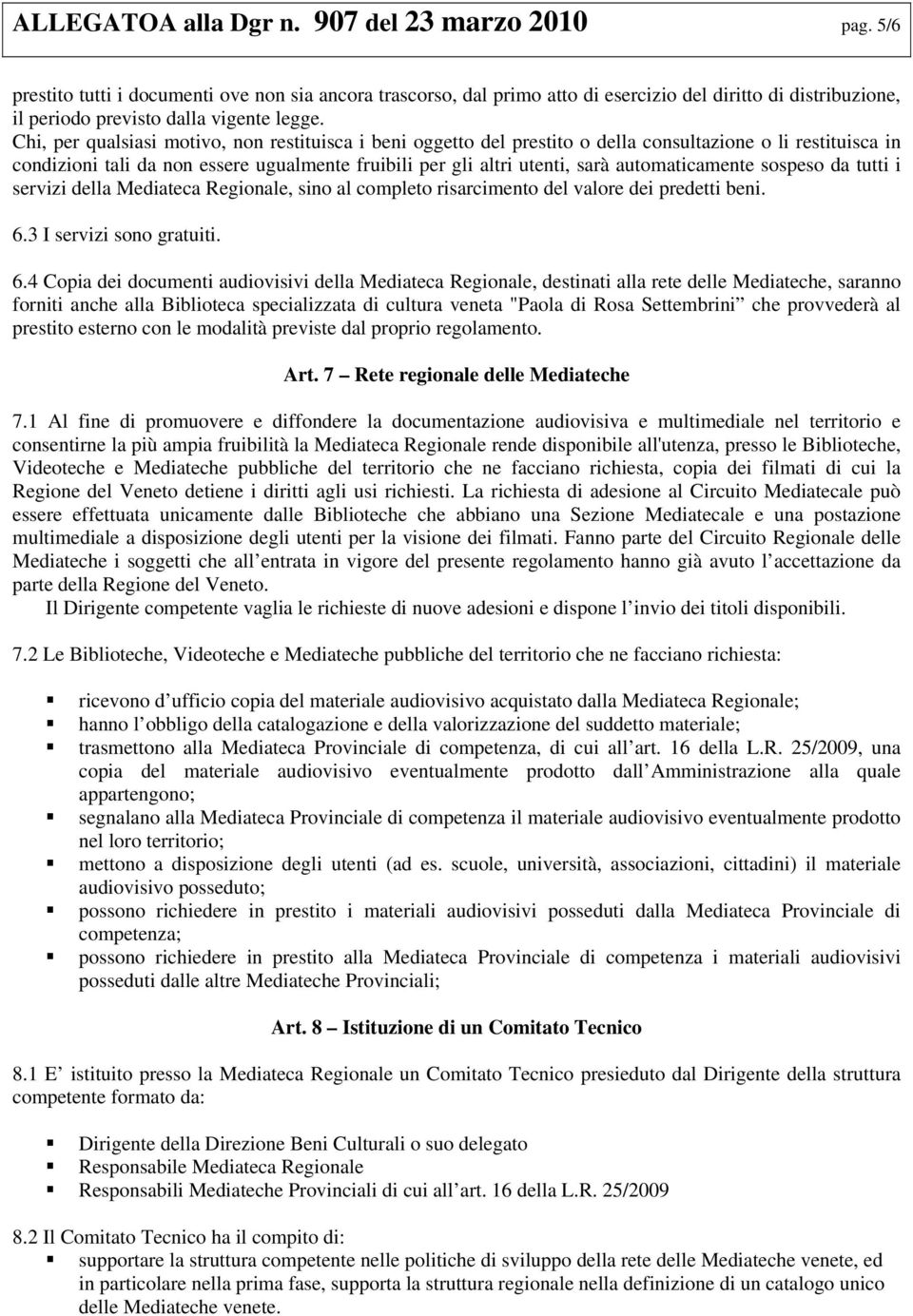 Chi, per qualsiasi motivo, non restituisca i beni oggetto del prestito o della consultazione o li restituisca in condizioni tali da non essere ugualmente fruibili per gli altri utenti, sarà