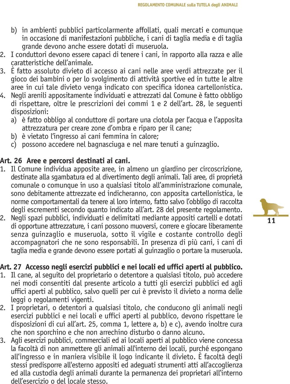 È fatto assoluto divieto di accesso ai cani nelle aree verdi attrezzate per il gioco dei bambini o per lo svolgimento di attività sportive ed in tutte le altre aree in cui tale divieto venga indicato