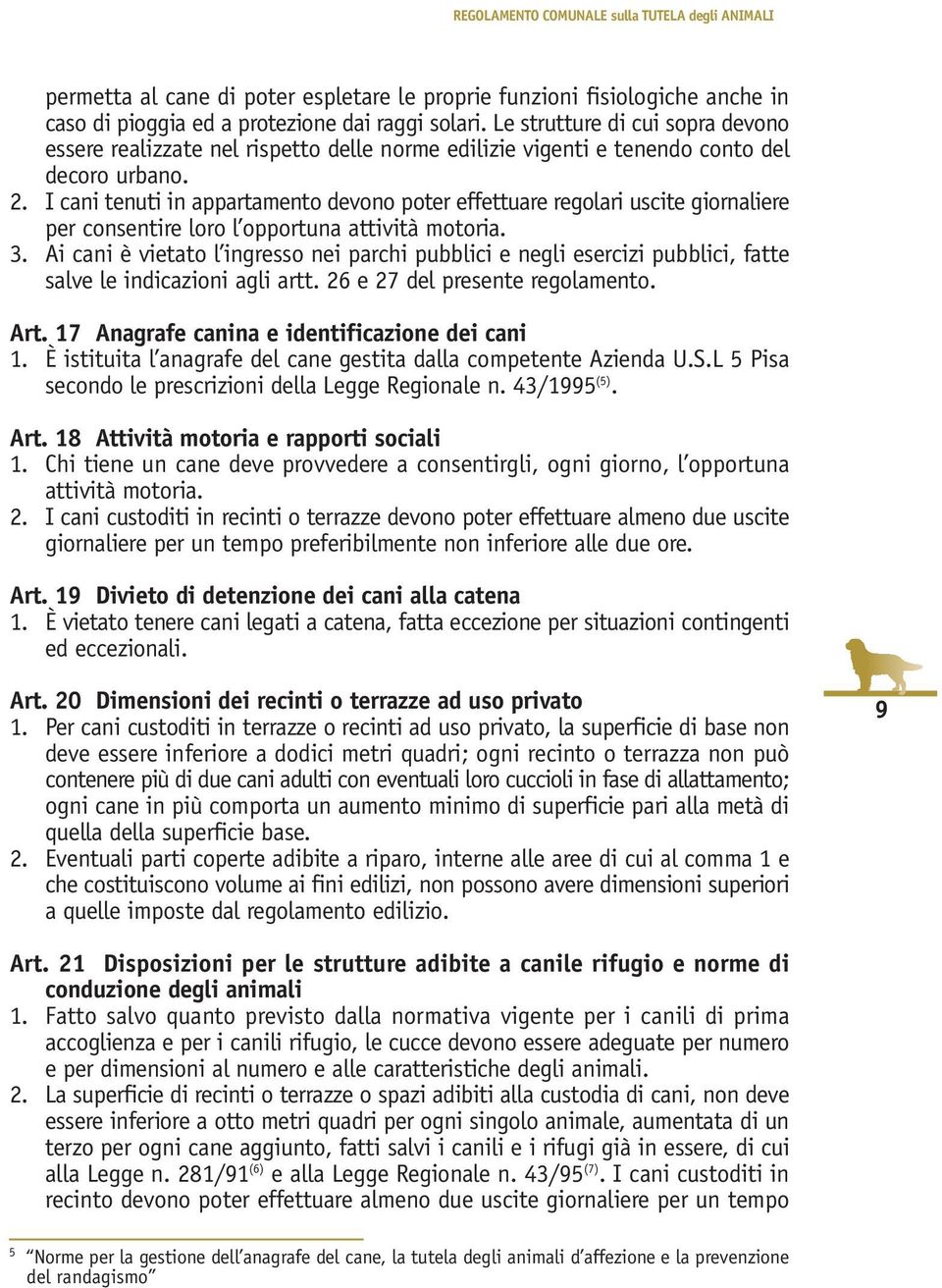 I cani tenuti in appartamento devono poter effettuare regolari uscite giornaliere per consentire loro l opportuna attività motoria. 3.