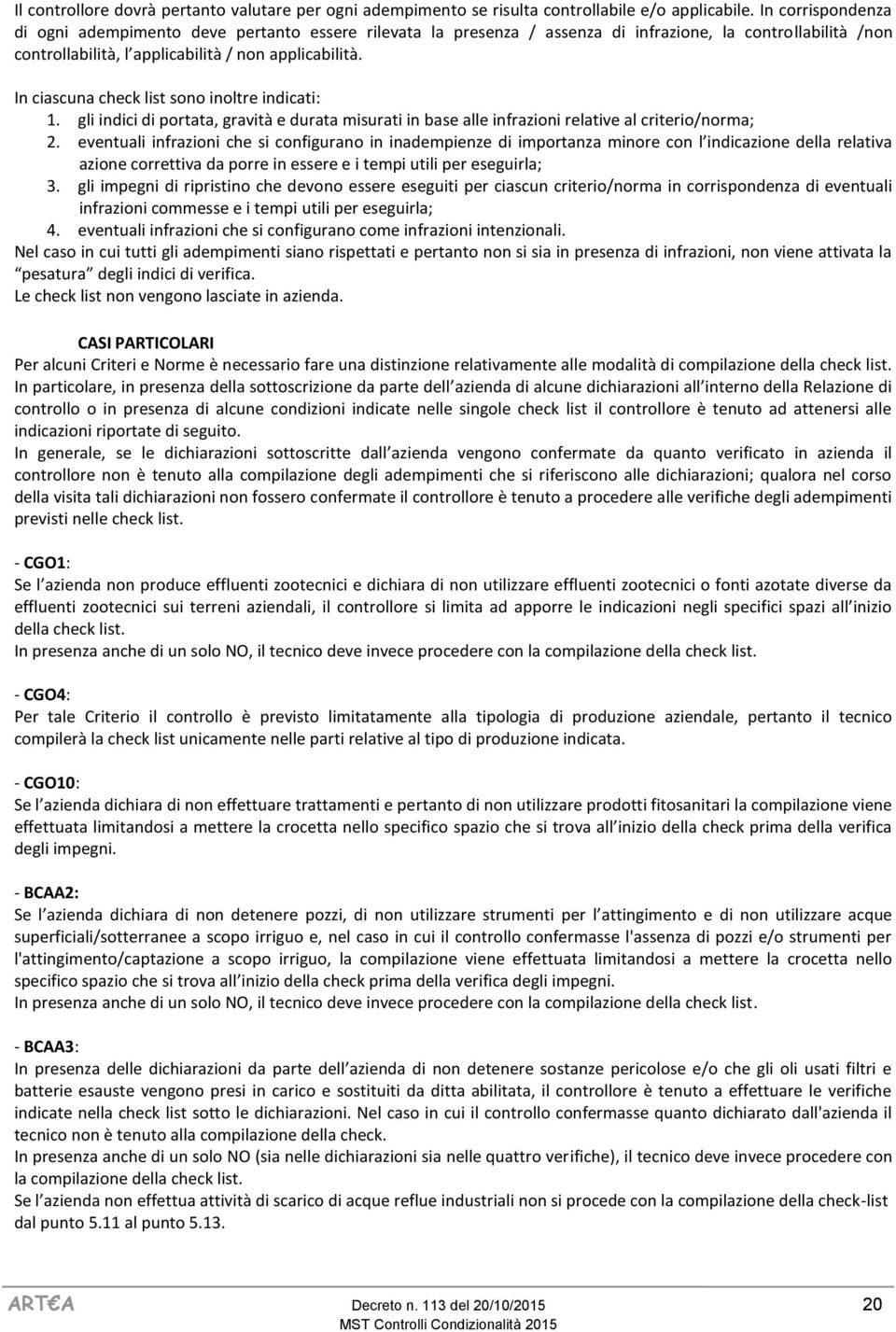 In ciascuna check list sono inoltre indicati: 1. gli indici di portata, gravità e durata misurati in base alle infrazioni relative al criterio/norma; 2.