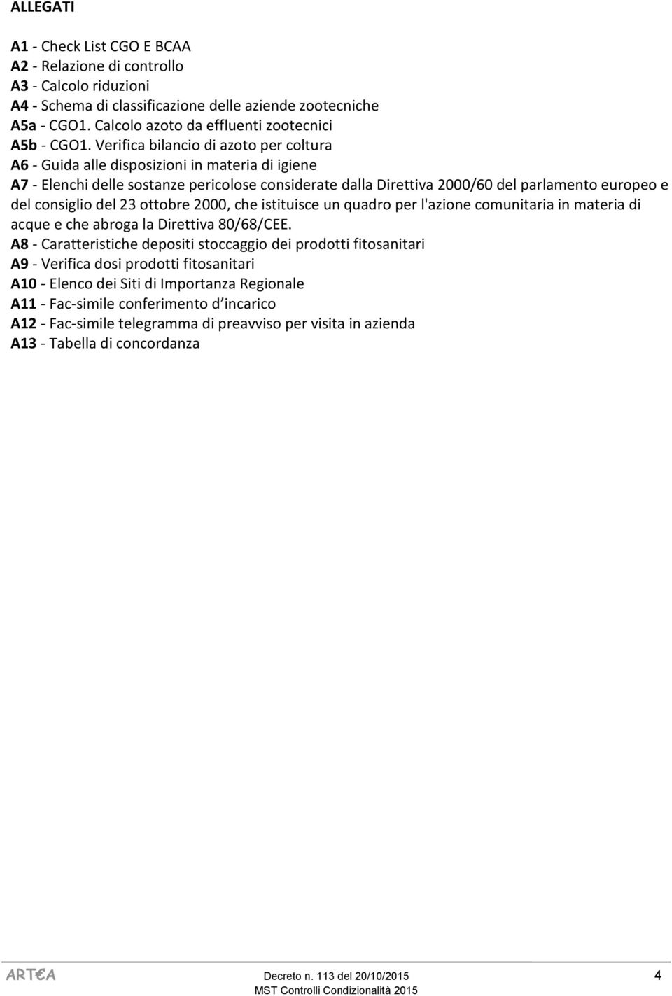 Verifica bilancio di azoto per coltura A6 - Guida alle disposizioni in materia di igiene A7 - Elenchi delle sostanze pericolose considerate dalla Direttiva 2000/60 del parlamento europeo e del