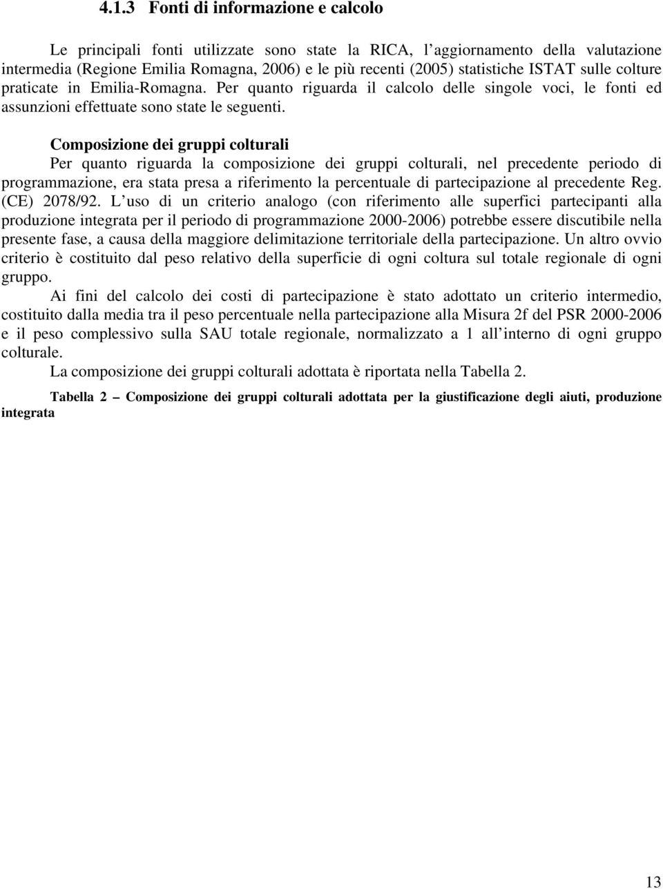 Composizione dei gruppi colturali Per quanto riguarda la composizione dei gruppi colturali, nel precedente periodo di programmazione, era stata presa a riferimento la percentuale di partecipazione al