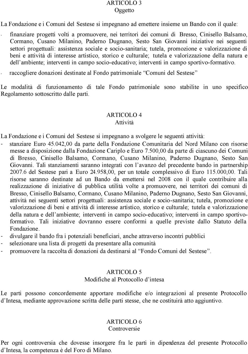 attività di interesse artistico, storico e culturale; tutela e valorizzazione della natura e dell ambiente; interventi in campo socio-educativo; interventi in campo sportivo-formativo.