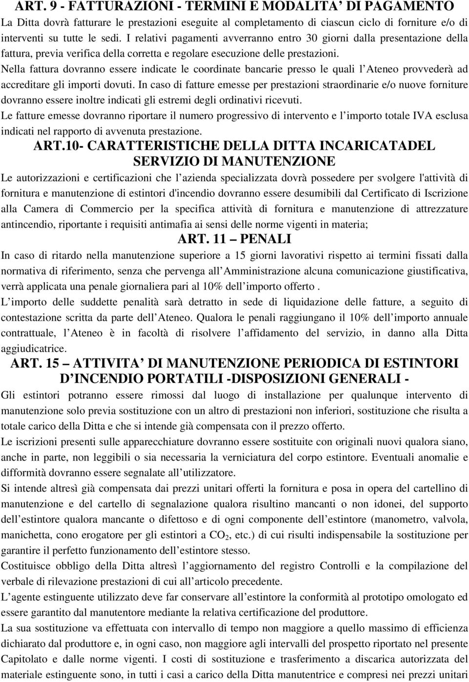 Nella fattura dovranno essere indicate le coordinate bancarie presso le quali l Ateneo provvederà ad accreditare gli importi dovuti.