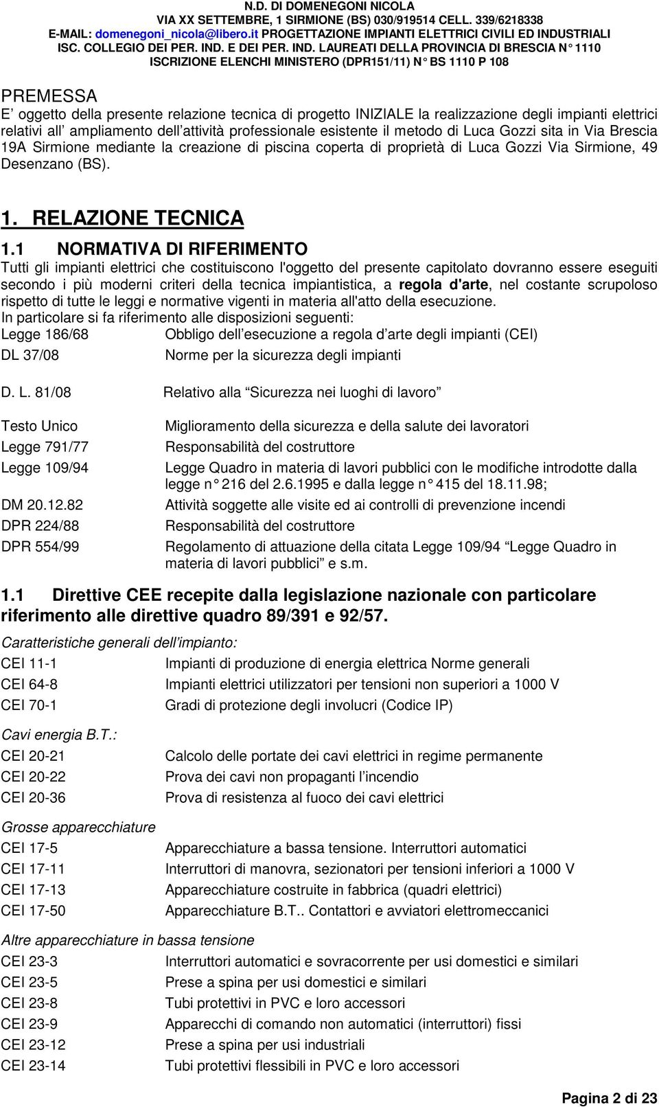 1 NORMATIVA DI RIFERIMENTO Tutti gli impianti elettrici che costituiscono l'oggetto del presente capitolato dovranno essere eseguiti secondo i più moderni criteri della tecnica impiantistica, a