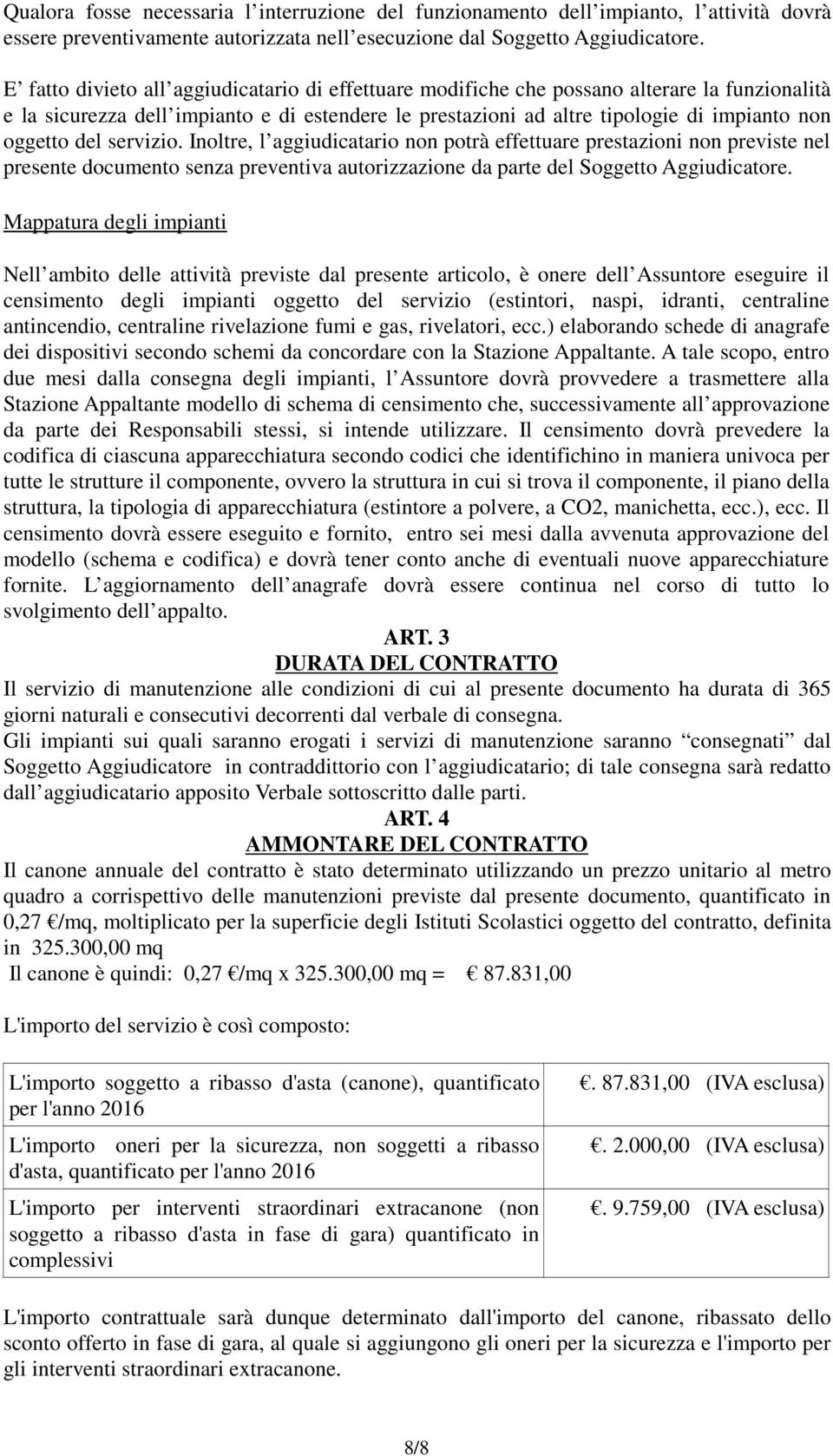 del servizio. Inoltre, l aggiudicatario non potrà effettuare prestazioni non previste nel presente documento senza preventiva autorizzazione da parte del Soggetto Aggiudicatore.