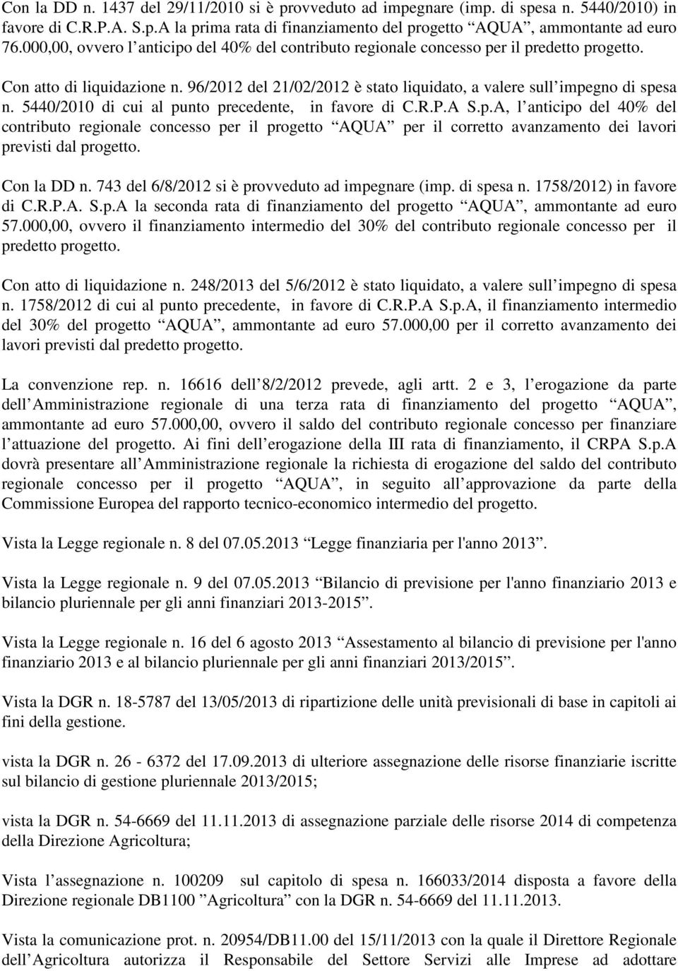 5440/2010 di cui al punto precedente, in favore di C.R.P.A S.p.A, l anticipo del 40% del contributo regionale concesso per il progetto AQUA per il corretto avanzamento dei lavori previsti dal progetto.