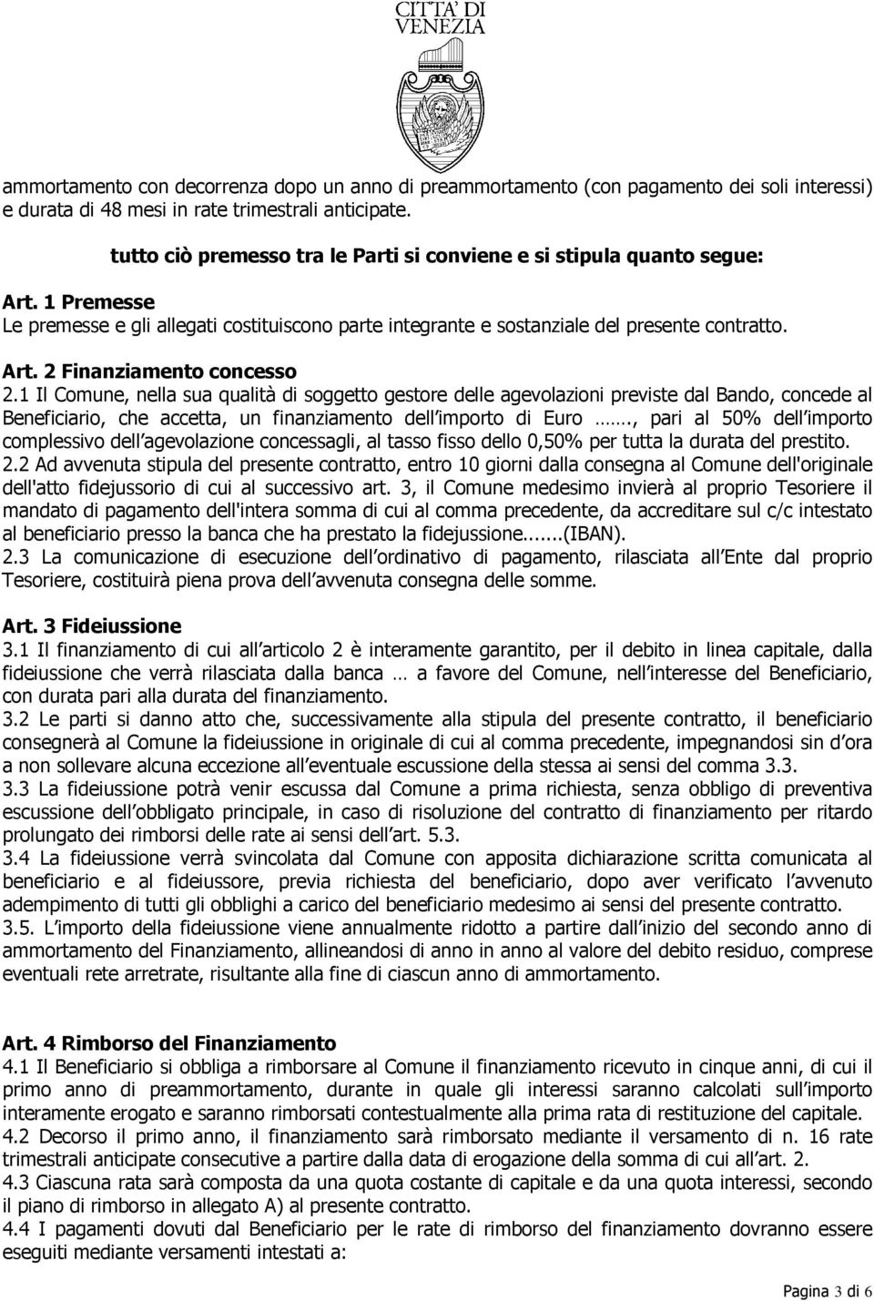 1 Il Comune, nella sua qualità di soggetto gestore delle agevolazioni previste dal Bando, concede al Beneficiario, che accetta, un finanziamento dell importo di Euro.