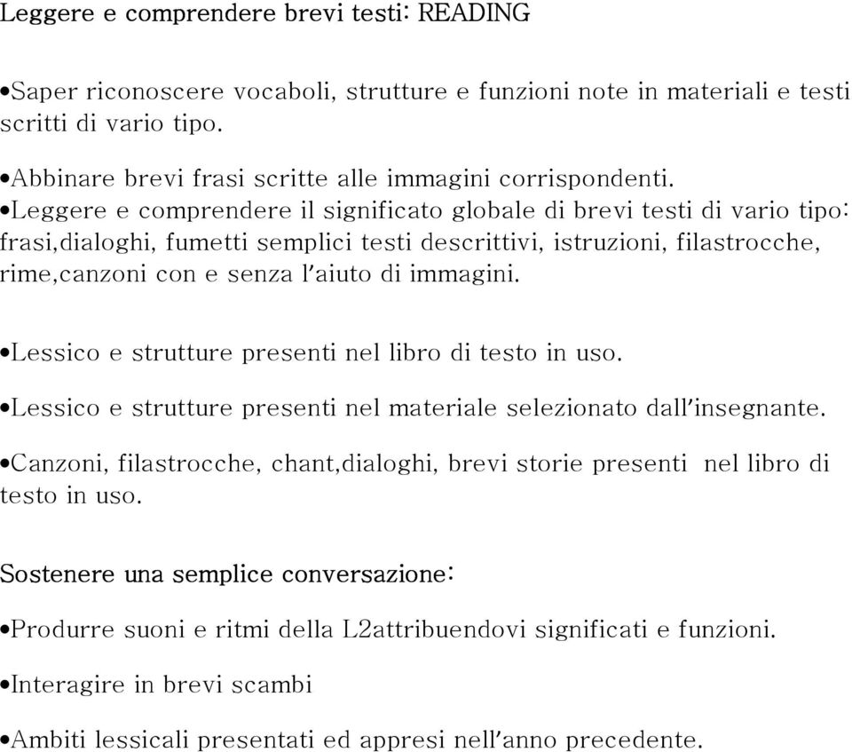 Lessico e strutture presenti nel libro di testo in uso. Lessico e strutture presenti nel materiale selezionato dall insegnante.