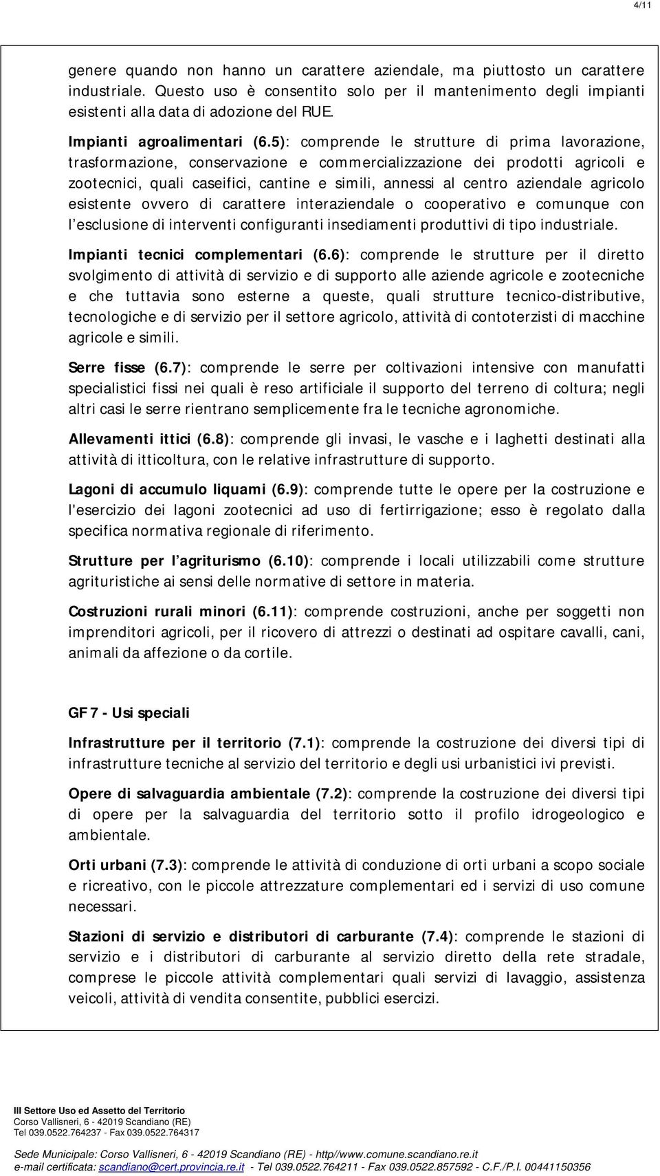 5): comprende le strutture di prima lavorazione, trasformazione, conservazione e commercializzazione dei prodotti agricoli e zootecnici, quali caseifici, cantine e simili, annessi al centro aziendale