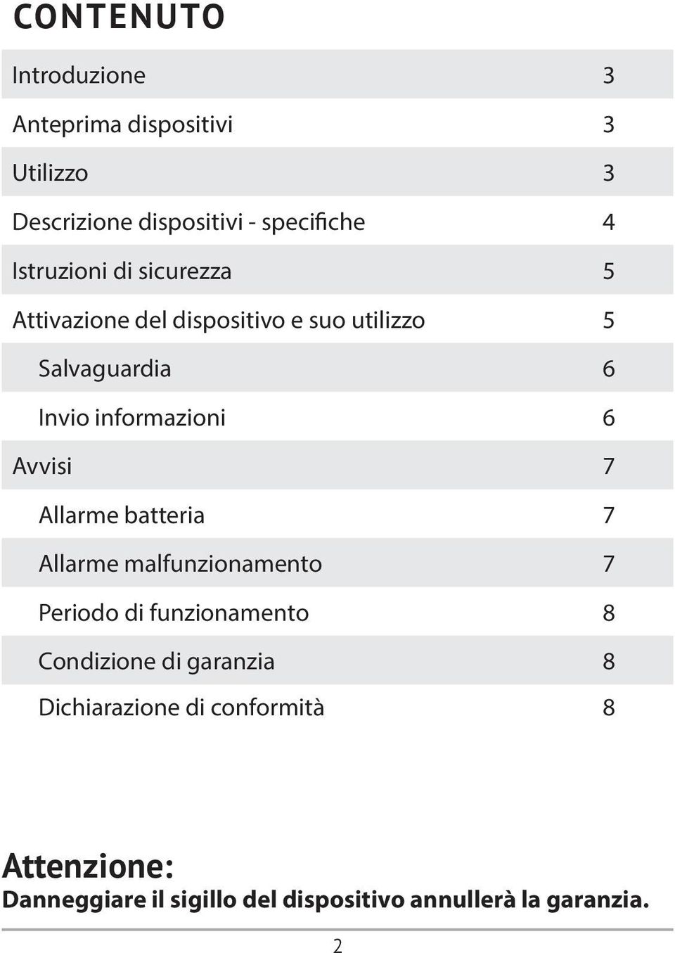 6 Avvisi 7 Allarme batteria 7 Allarme malfunzionamento 7 Periodo di funzionamento 8 Condizione di