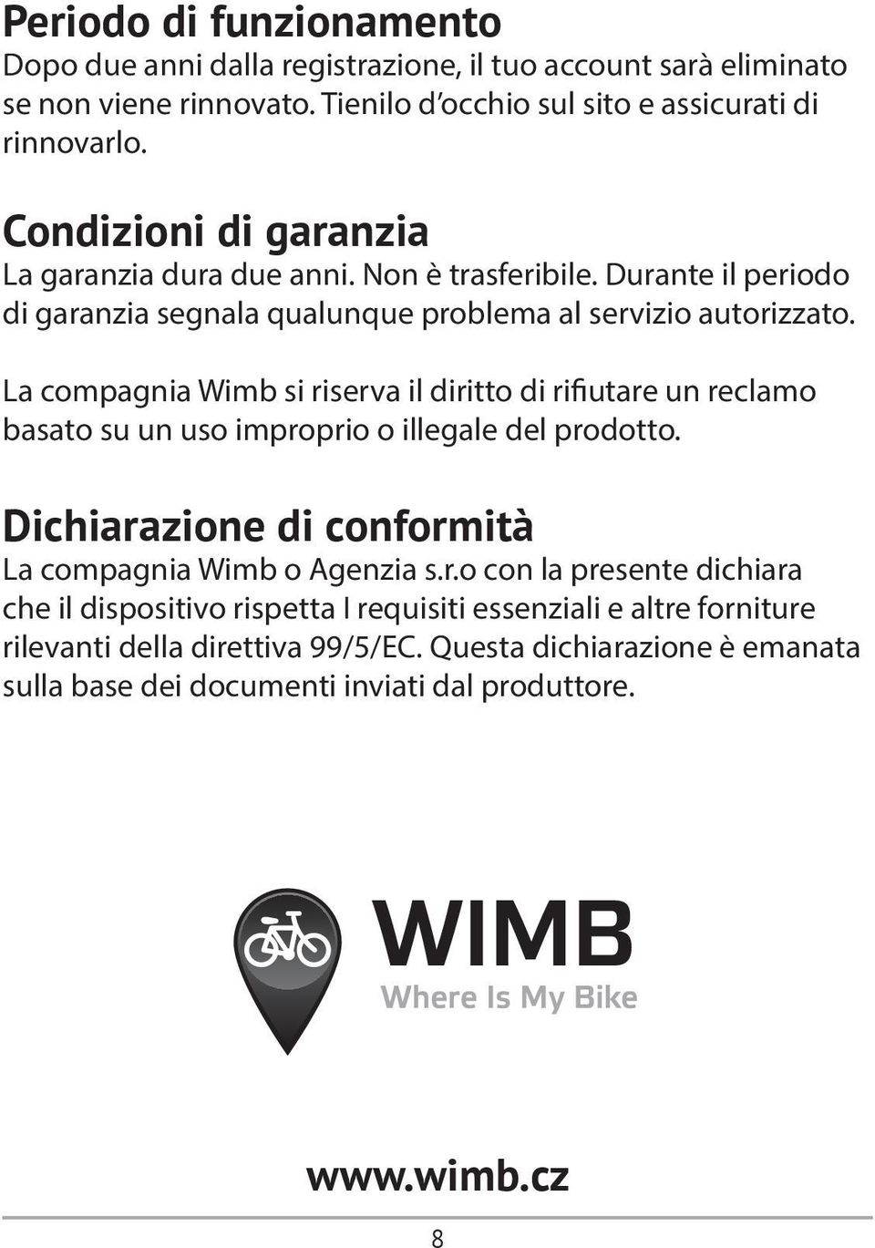 La compagnia Wimb si riserva il diritto di rifiutare un reclamo basato su un uso improprio o illegale del prodotto. Dichiarazione di conformità La compagnia Wimb o Agenzia s.r.o con la presente dichiara che il dispositivo rispetta I requisiti essenziali e altre forniture rilevanti della direttiva 99/5/EC.