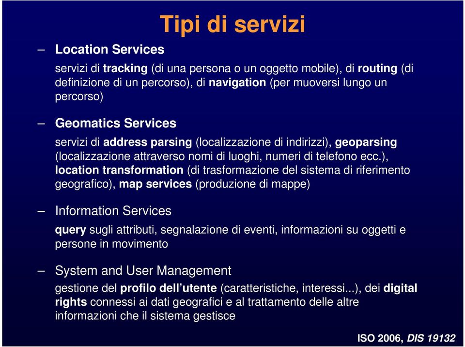 ), location transformation (di trasformazione del sistema di riferimento geografico), map services (produzione di mappe) Information Services query sugli attributi, segnalazione di eventi,