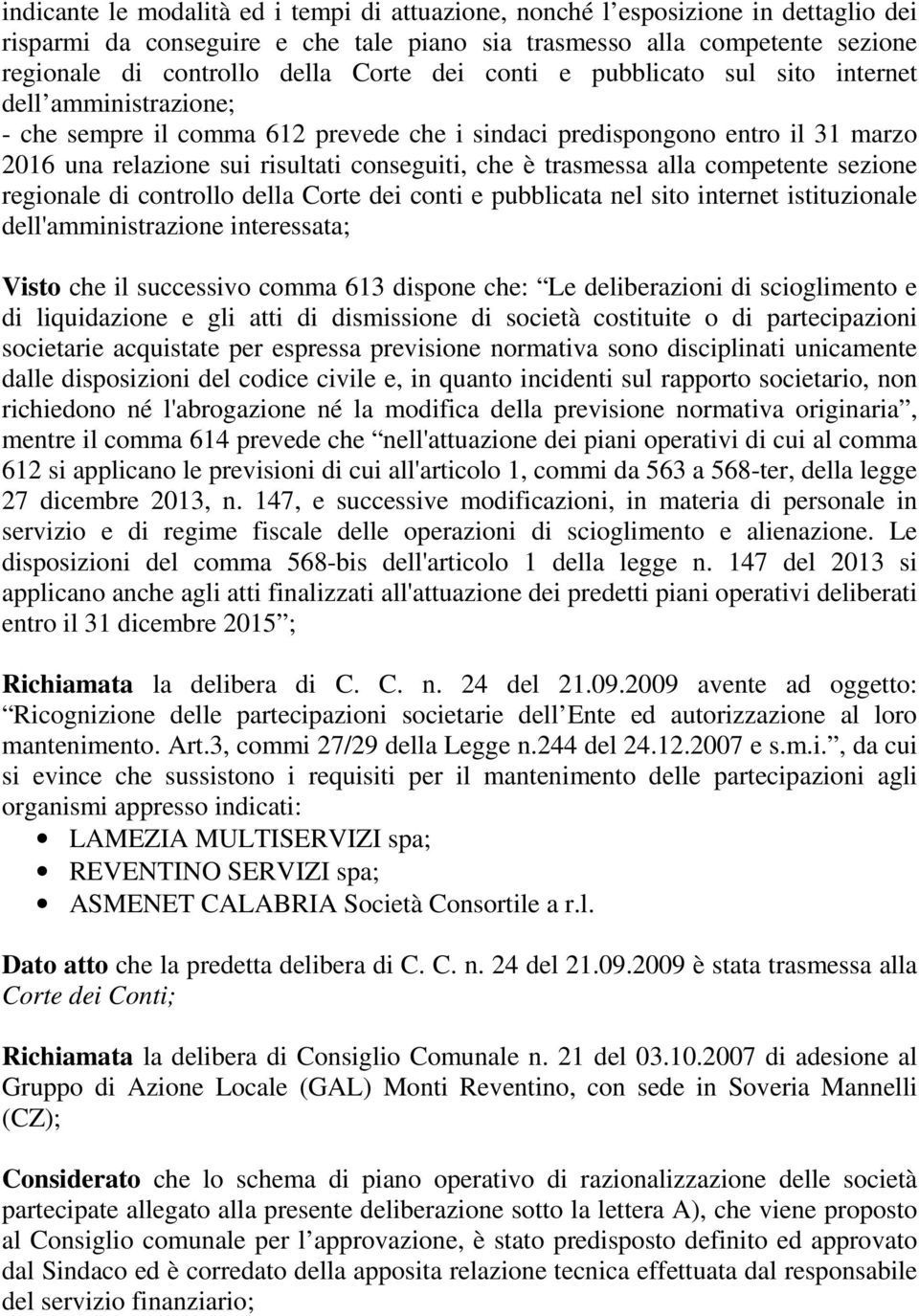 trasmessa alla competente sezione regionale di controllo della Corte dei conti e pubblicata nel sito internet istituzionale dell'amministrazione interessata; Visto che il successivo comma 613 dispone