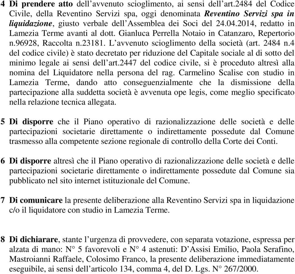 2014, redatto in Lamezia Terme avanti al dott. Gianluca Perrella Notaio in Catanzaro, Repertorio n.96928, Raccolta n.23181. L avvenuto scioglimento della società (art. 2484 n.