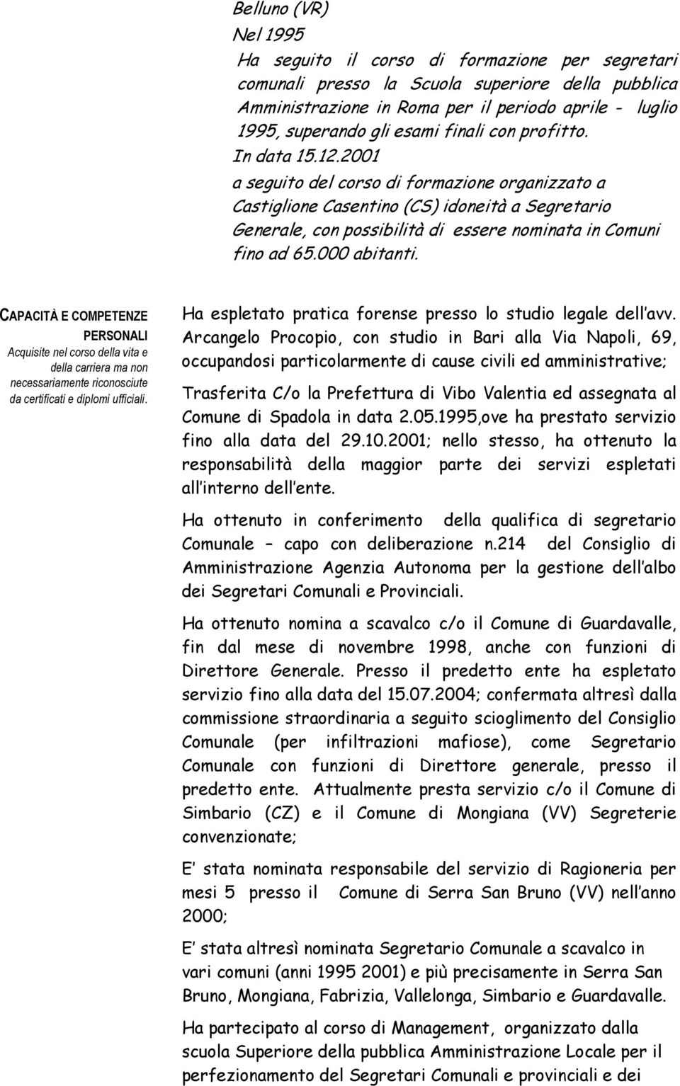 2001 a seguito del corso di formazione organizzato a Castiglione Casentino (CS) idoneità a Segretario Generale, con possibilità di essere nominata in Comuni fino ad 65.000 abitanti.
