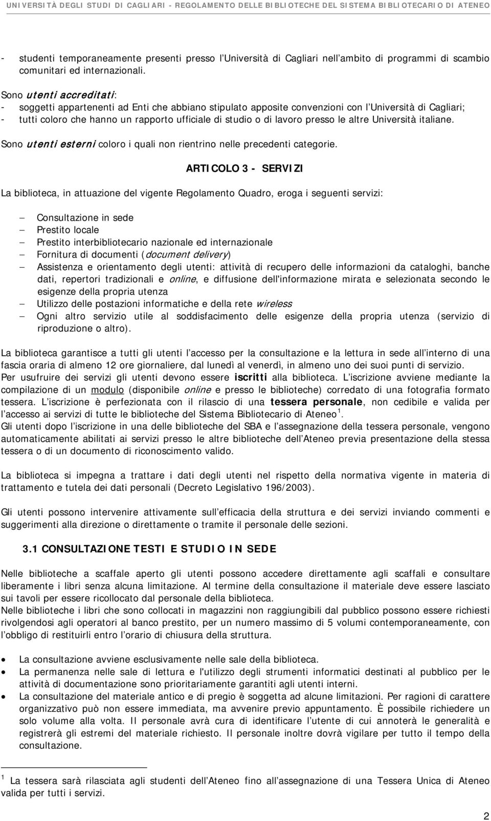 presso le altre Università italiane. Sono utenti esterni coloro i quali non rientrino nelle precedenti categorie.