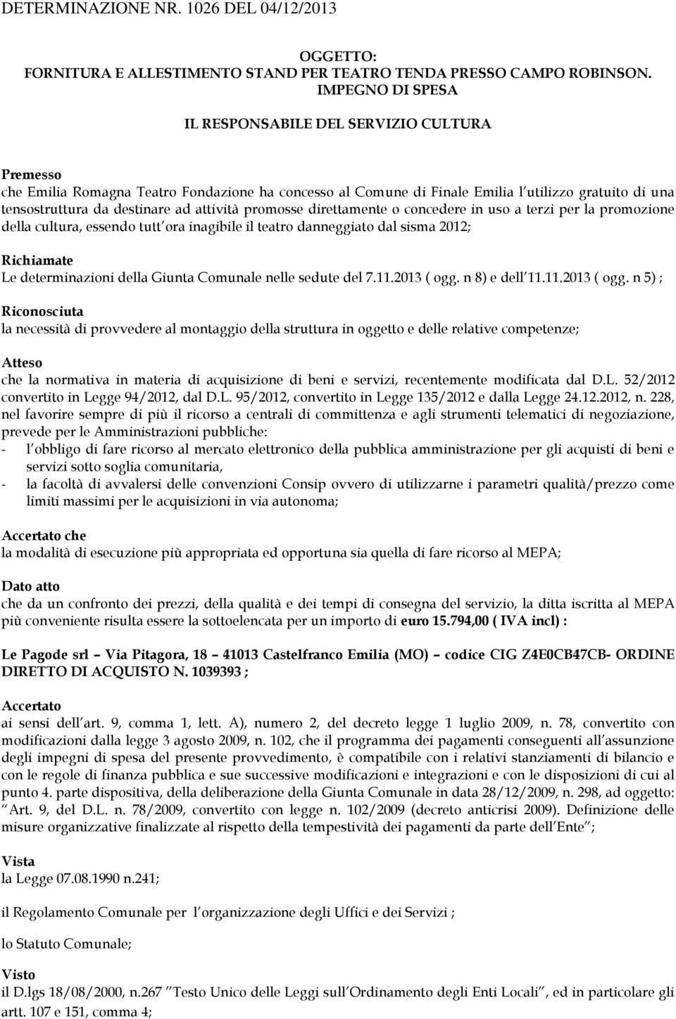 attività promosse direttamente o concedere in uso a terzi per la promozione della cultura, essendo tutt ora inagibile il teatro danneggiato dal sisma 2012; Richiamate Le determinazioni della Giunta