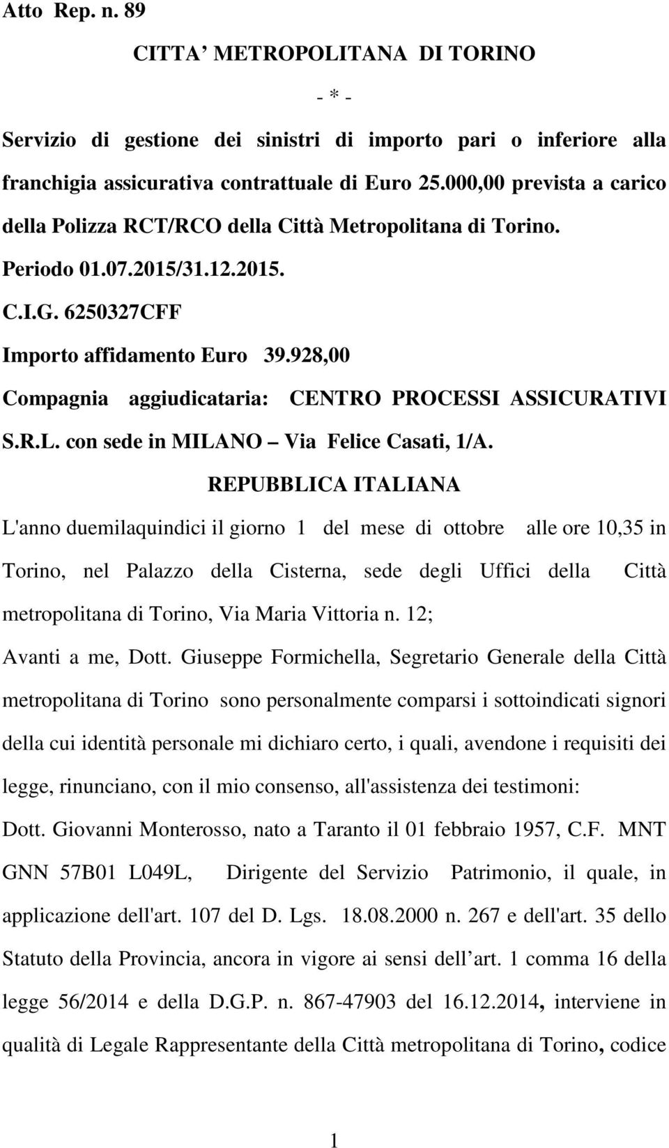 928,00 Compagnia aggiudicataria: CENTRO PROCESSI ASSICURATIVI S.R.L. con sede in MILANO Via Felice Casati, 1/A.