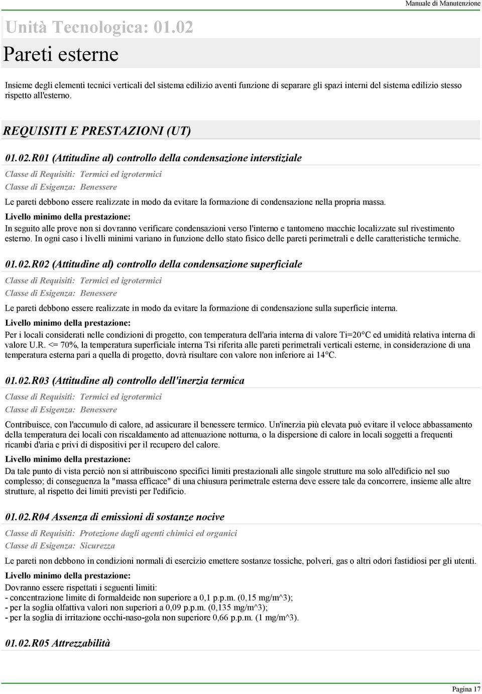 R01 (Attitudine al) controllo della condensazione interstiziale Classe di Requisiti: Termici ed igrotermici Classe di Esigenza: Benessere Le pareti debbono essere realizzate in modo da evitare la