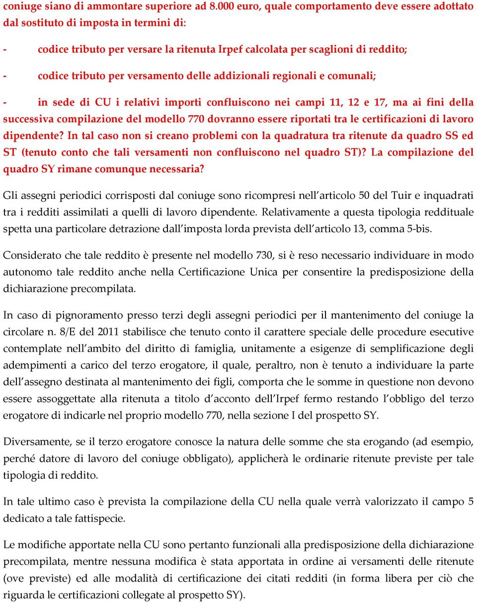 versamento delle addizionali regionali e comunali; in sede di CU i relativi importi confluiscono nei campi 11, 12 e 17, ma ai fini della successiva compilazione del modello 770 dovranno essere