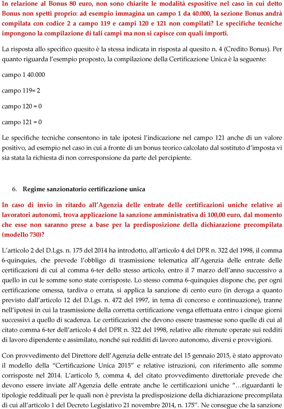 La risposta allo specifico quesito è la stessa indicata in risposta al quesito n. 4 (Credito Bonus).