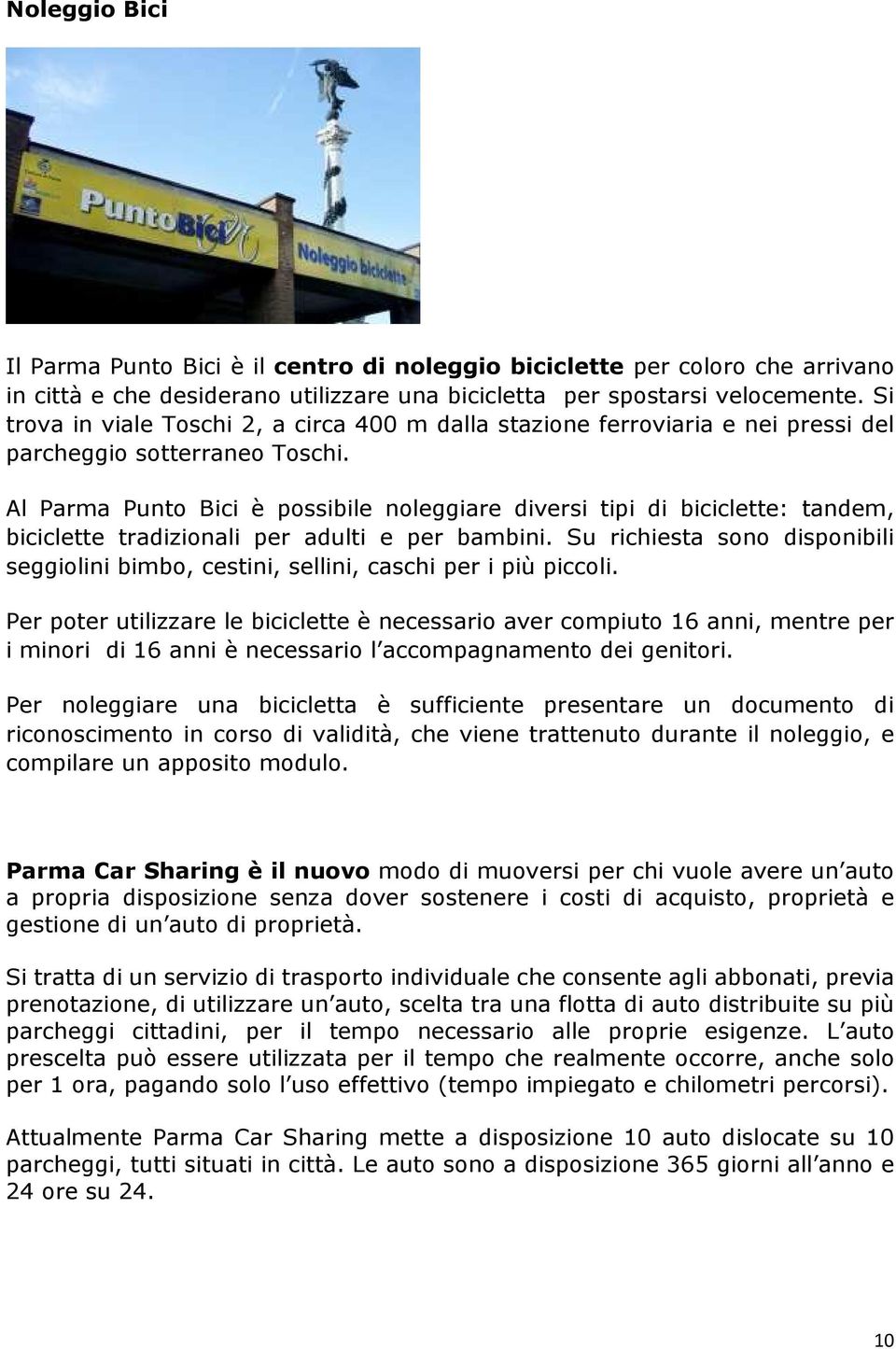 Al Parma Punto Bici è possibile noleggiare diversi tipi di biciclette: tandem, biciclette tradizionali per adulti e per bambini.