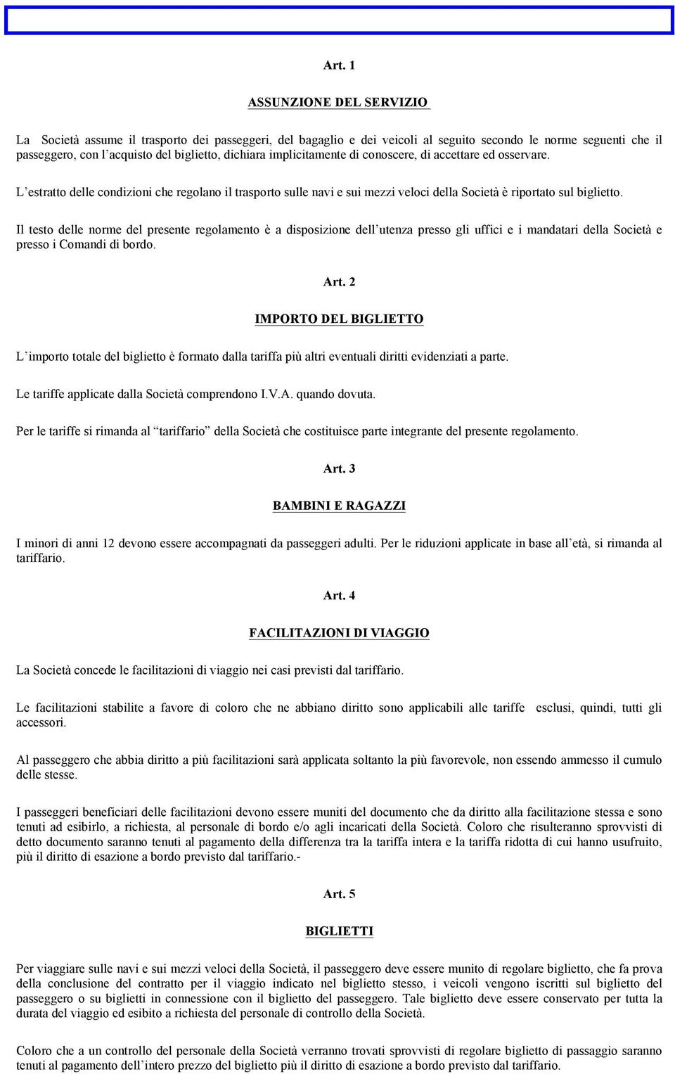 Il testo delle norme del presente regolamento è a disposizione dell utenza presso gli uffici e i mandatari della Società e presso i Comandi di bordo. Art.