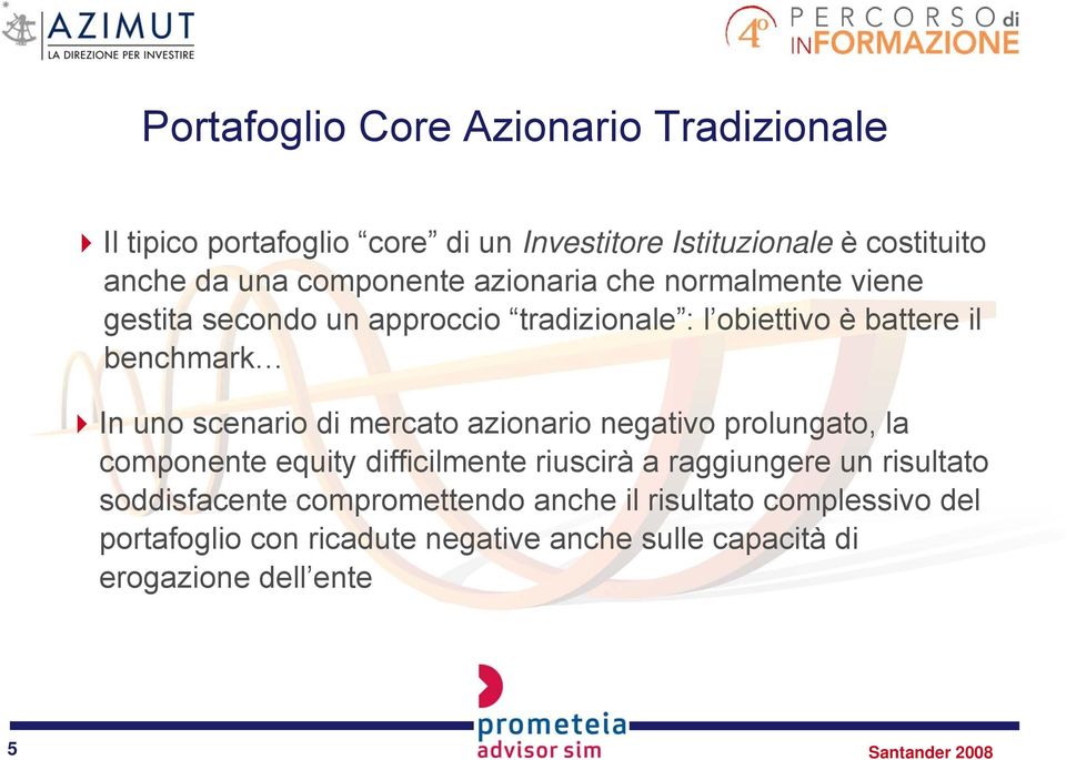 scenario di mercato azionario negativo prolungato, la componente equity difficilmente riuscirà a raggiungere un risultato