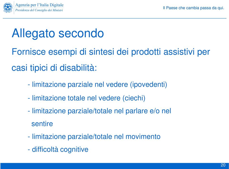 limitazione totale nel vedere (ciechi) - limitazione parziale/totale nel