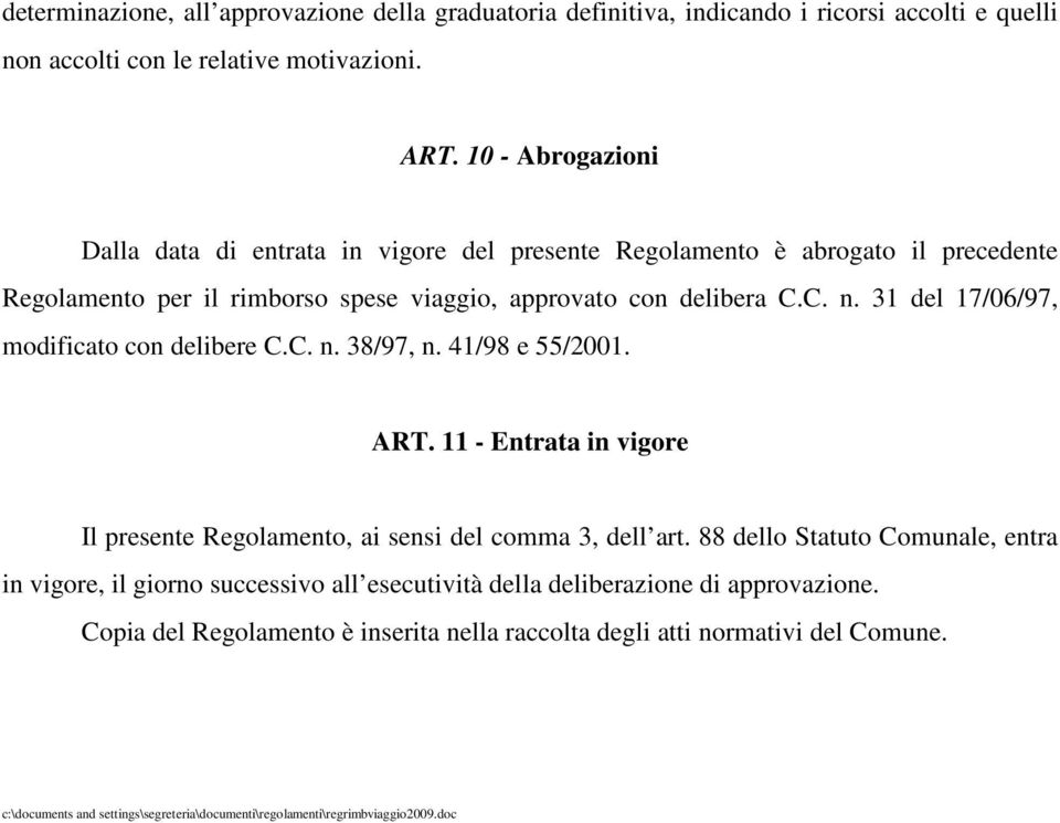 31 del 17/06/97, modificato con delibere C.C. n. 38/97, n. 41/98 e 55/2001. ART. 11 - Entrata in vigore Il presente Regolamento, ai sensi del comma 3, dell art.