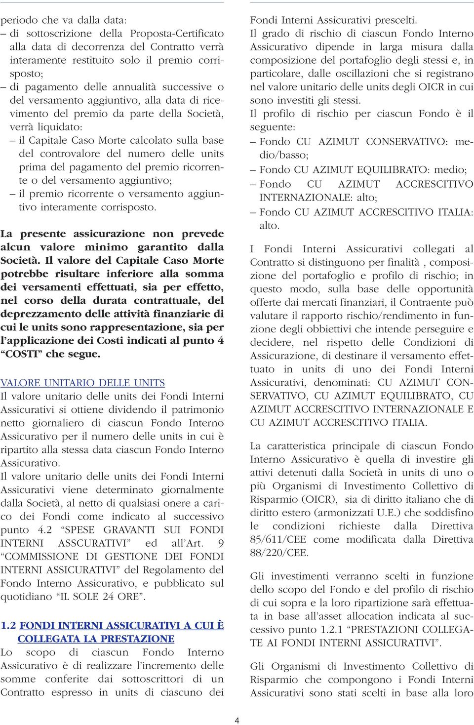 units prima del pagamento del premio ricorrente o del versamento aggiuntivo; il premio ricorrente o versamento aggiuntivo interamente corrisposto.