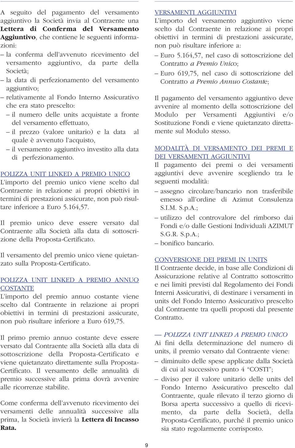 delle units acquistate a fronte del versamento effettuato, il prezzo (valore unitario) e la data al quale è avvenuto l acquisto, il versamento aggiuntivo investito alla data di perfezionamento.