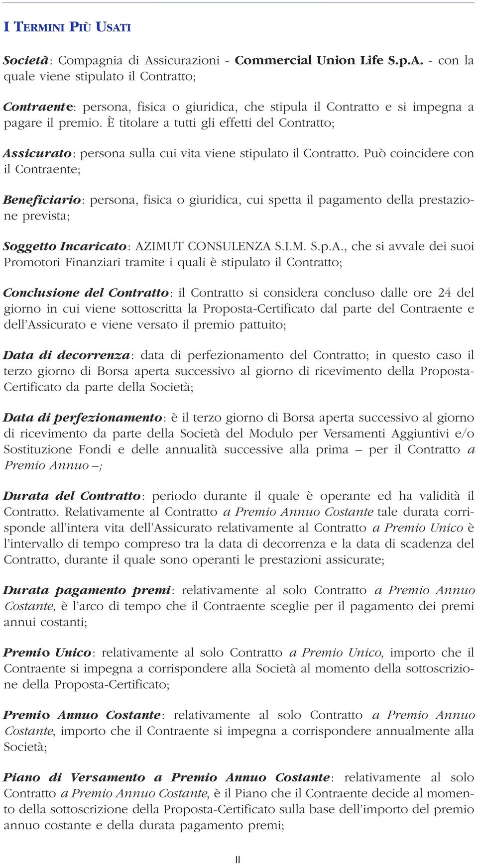 Può coincidere con il Contraente; Beneficiario: persona, fisica o giuridica, cui spetta il pagamento della prestazione prevista; Soggetto Incaricato: AZ