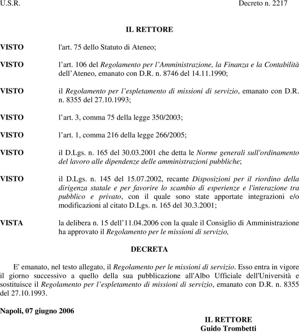 1, comma 216 della legge 266/2005; VISTO VISTO VISTA il D.Lgs. n. 165 del 30.03.2001 che detta le Norme generali sull'ordinamento del lavoro alle dipendenze delle amministrazioni pubbliche; il D.Lgs. n. 145 del 15.