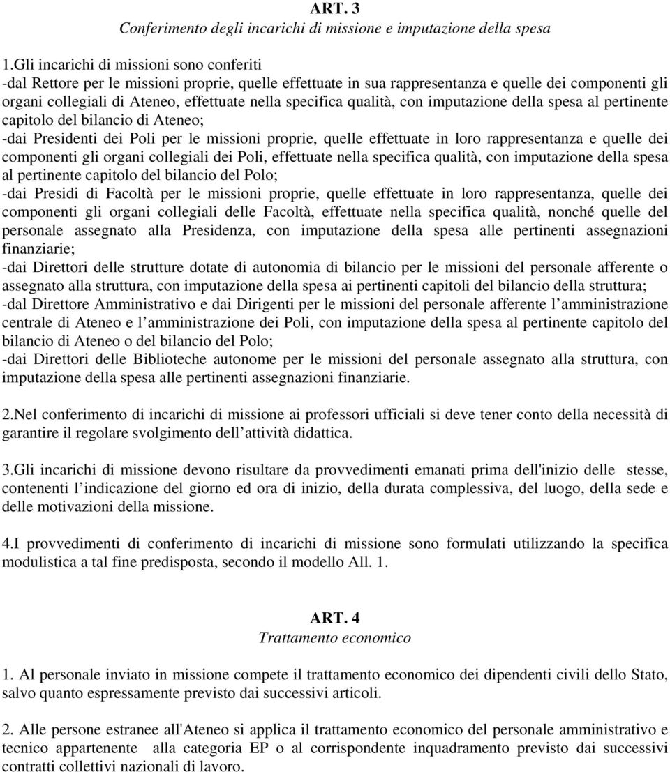 specifica qualità, con imputazione della spesa al pertinente capitolo del bilancio di Ateneo; -dai Presidenti dei Poli per le missioni proprie, quelle effettuate in loro rappresentanza e quelle dei