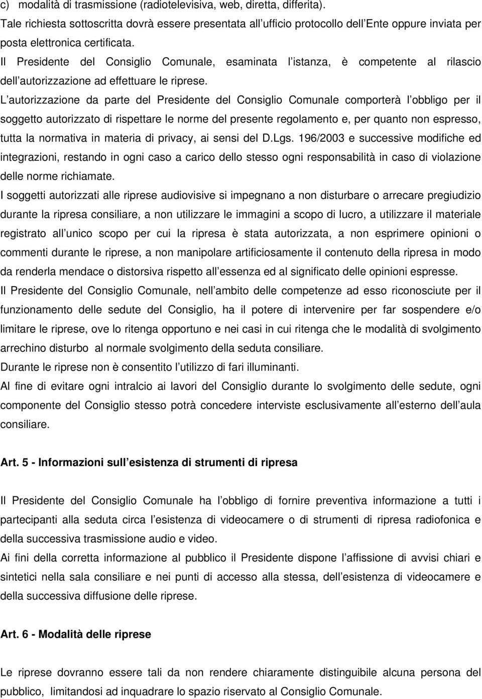 Il Presidente del Consiglio Comunale, esaminata l istanza, è competente al rilascio dell autorizzazione ad effettuare le riprese.