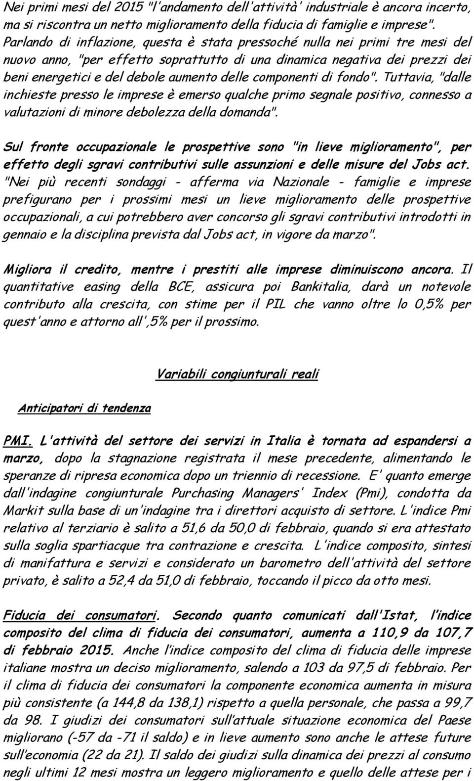 componenti di fondo". Tuttavia, "dalle inchieste presso le imprese è emerso qualche primo segnale positivo, connesso a valutazioni di minore debolezza della domanda".