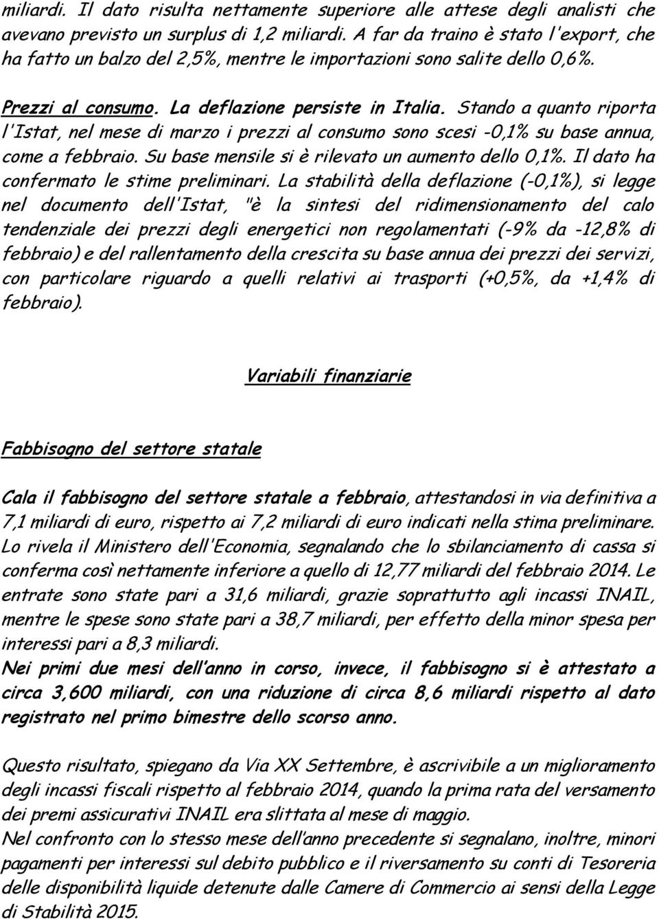 Stando a quanto riporta l'istat, nel mese di marzo i prezzi al consumo sono scesi -0,1% su base annua, come a febbraio. Su base mensile si è rilevato un aumento dello 0,1%.