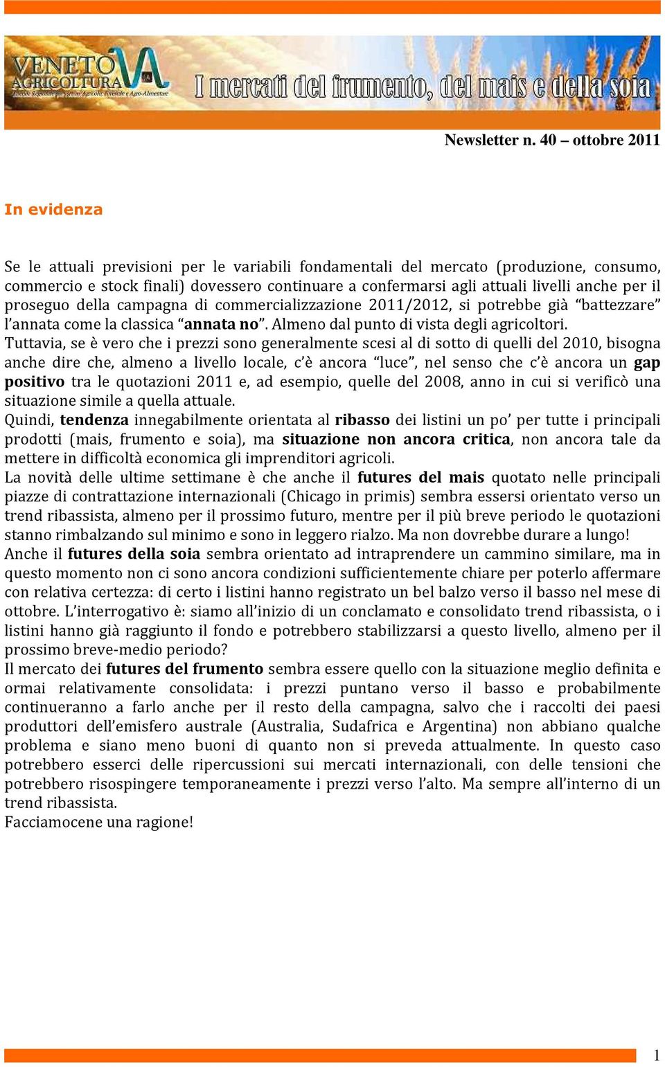 anche per il proseguo della campagna di commercializzazione 2011/2012, si potrebbe già battezzare l annata come la classica annata no. Almeno dal punto di vista degli agricoltori.