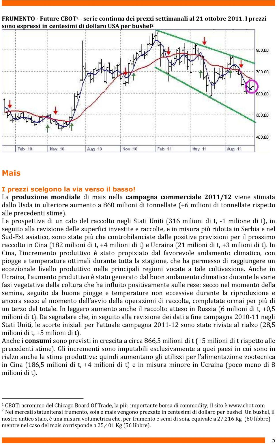 Le prospettive di un calo del raccolto negli Stati Uniti (316 milioni di t, -1 milione di t), in seguito alla revisione delle superfici investite e raccolte, e in misura più ridotta in Serbia e nel