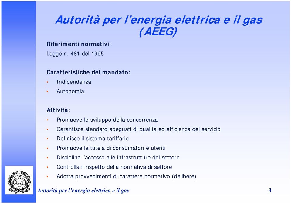 adeguati di qualità ed efficienza del servizio Definisce il sistema tariffario Promuove la tutela di consumatori e utenti Disciplina l