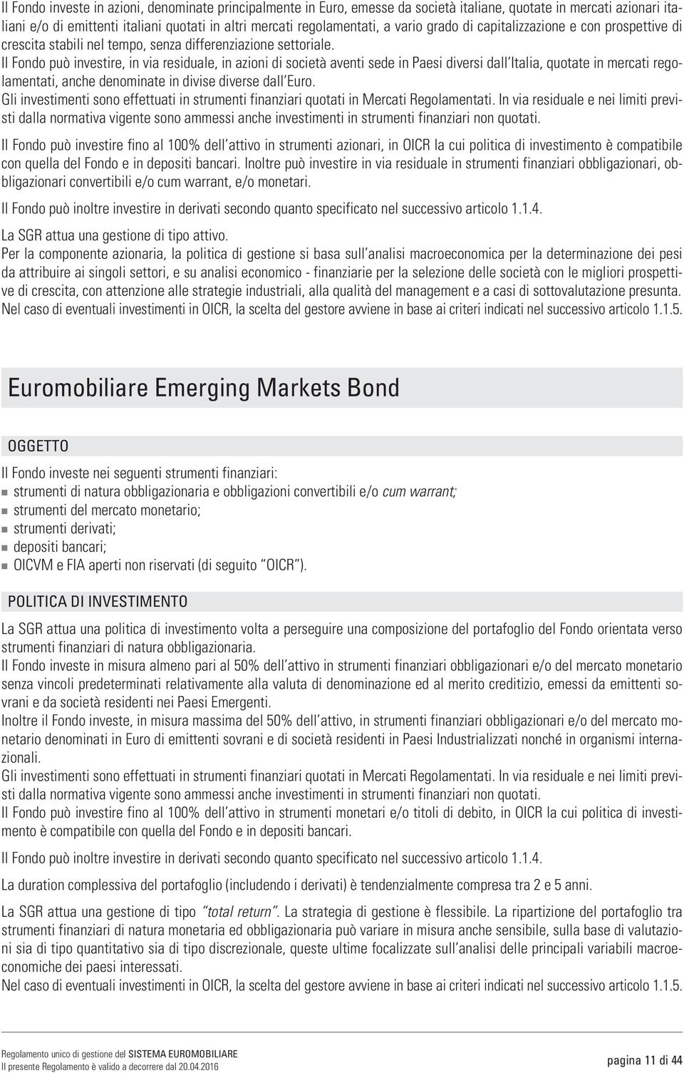 Il Fondo può investire, in via residuale, in azioni di società aventi sede in Paesi diversi dall Italia, quotate in mercati regolamentati, anche denominate in divise diverse dall Euro.