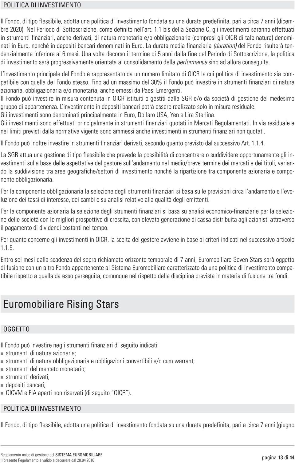 1 bis della Sezione C, gli investimenti saranno effettuati in strumenti finanziari, anche derivati, di natura monetaria e/o obbligazionaria (compresi gli OICR di tale natura) denominati in Euro,