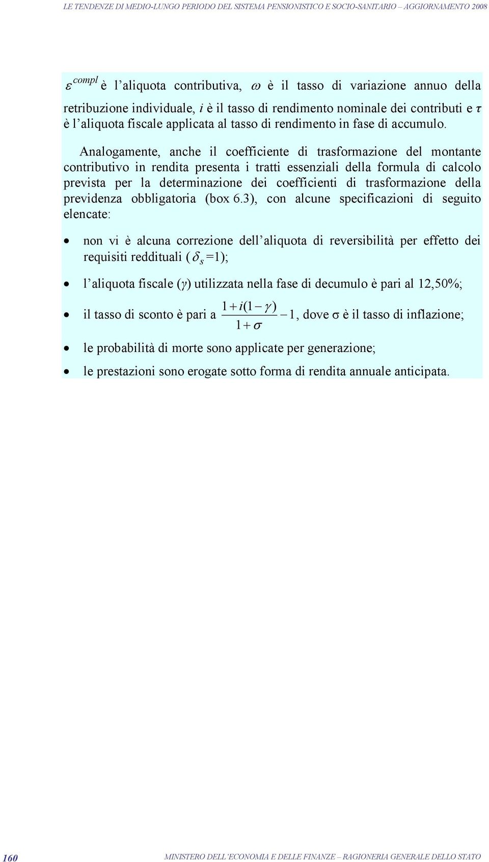 Analogamente, anche il coefficiente di trasformazione del montante contributivo in rendita presenta i tratti essenziali della formula di calcolo prevista per la determinazione dei coefficienti di