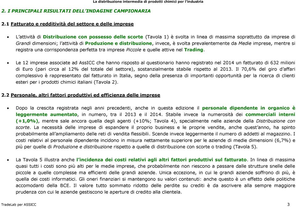 attività di Produzione e distribuzione, invece, è svolta prevalentemente da Medie imprese, mentre si registra una corrispondenza perfetta tra imprese Piccole e quelle attive nel Trading.