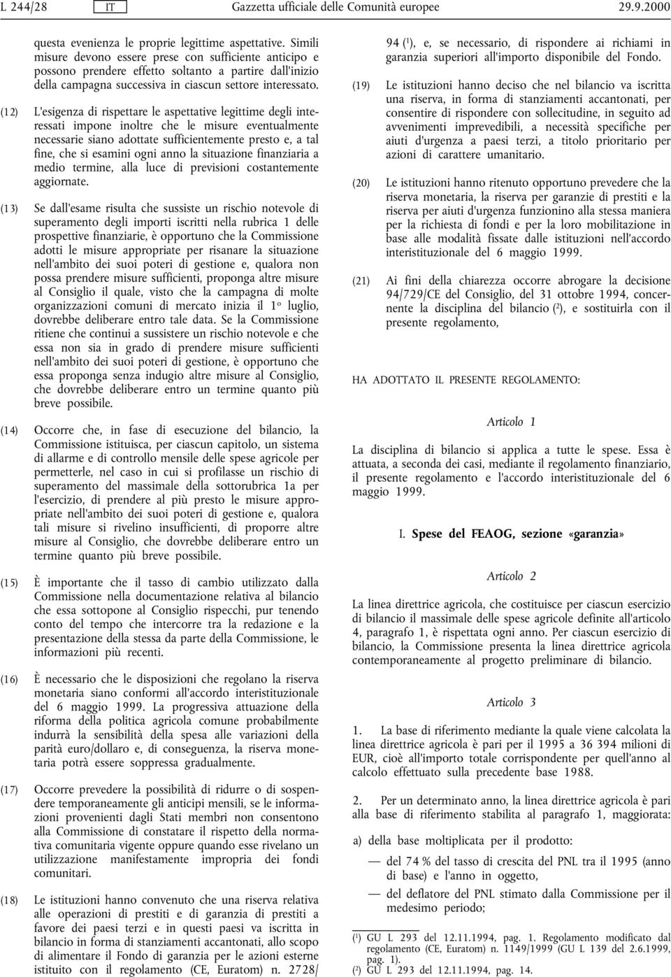 (12) L'esigenza di rispettare le aspettative legittime degli interessati impone inoltre che le misure eventualmente necessarie siano adottate sufficientemente presto e, a tal fine, che si esamini